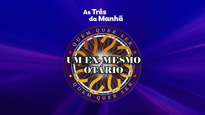 “Quem Quer Ser um Ex- Mesmo Otário” - As Três da Manhã