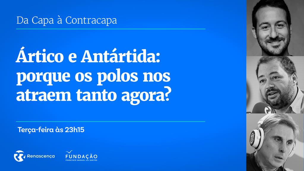 Da Capa à Contracapa - Ártico e Antártida: porque os polos nos atraem tanto agora?