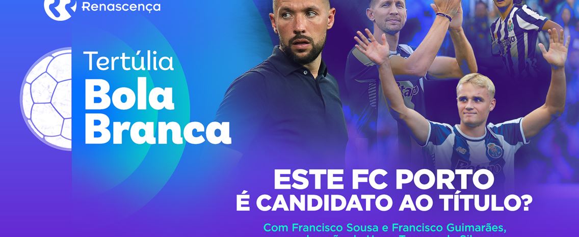 Este FC Porto é candidato ao título? Veja aqui a Tertúlia Bola Branca